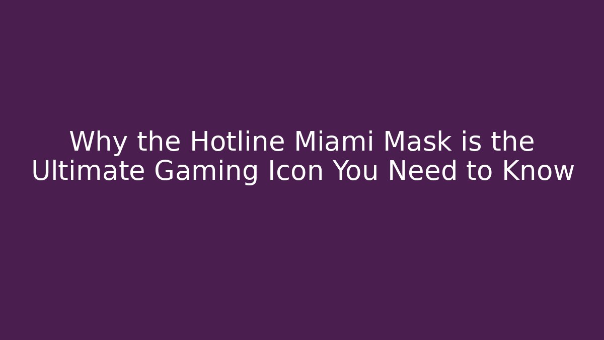 Why the Hotline Miami Mask is the Ultimate Gaming Icon You Need to Know