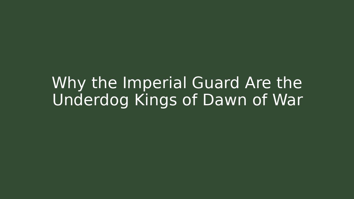 Why the Imperial Guard Are the Underdog Kings of Dawn of War