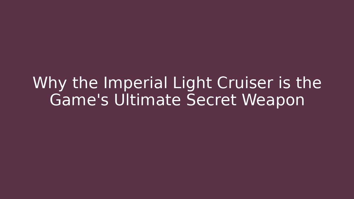Why the Imperial Light Cruiser is the Game's Ultimate Secret Weapon