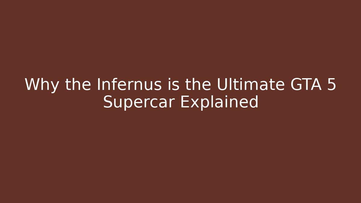 Why the Infernus is the Ultimate GTA 5 Supercar Explained