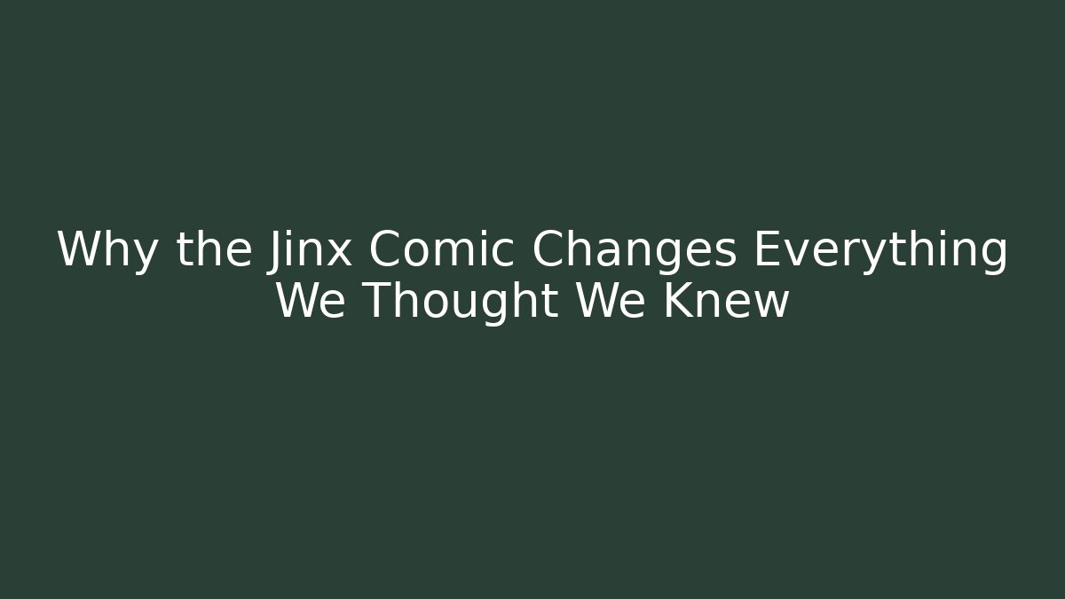 Why the Jinx Comic Changes Everything We Thought We Knew