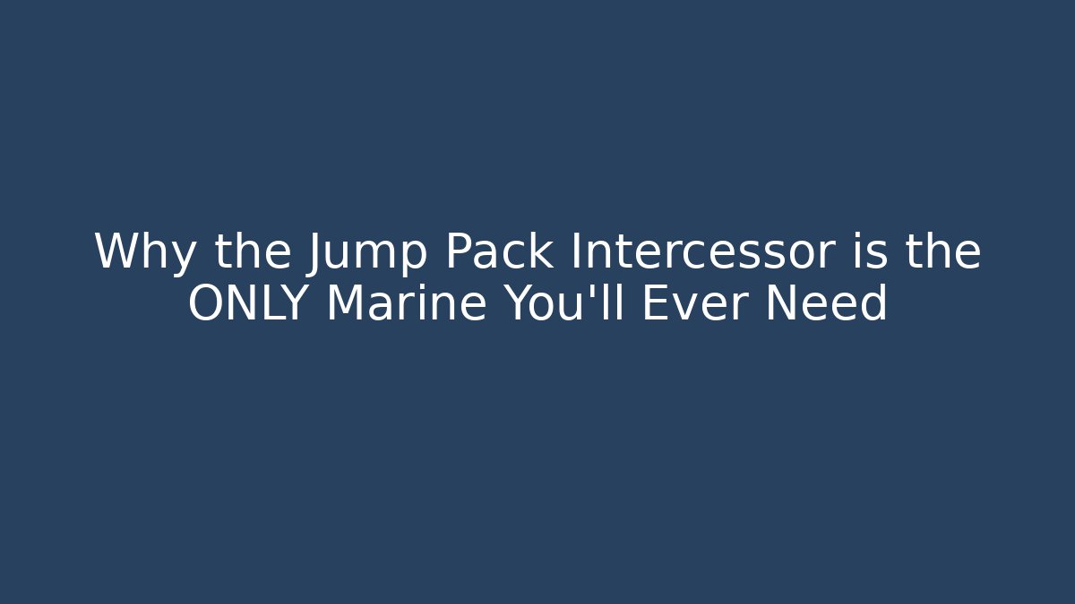 Why the Jump Pack Intercessor is the ONLY Marine You'll Ever Need