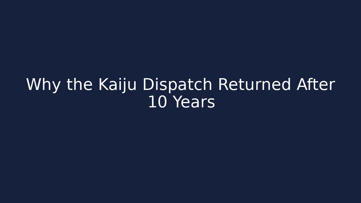 Why the Kaiju Dispatch Returned After 10 Years