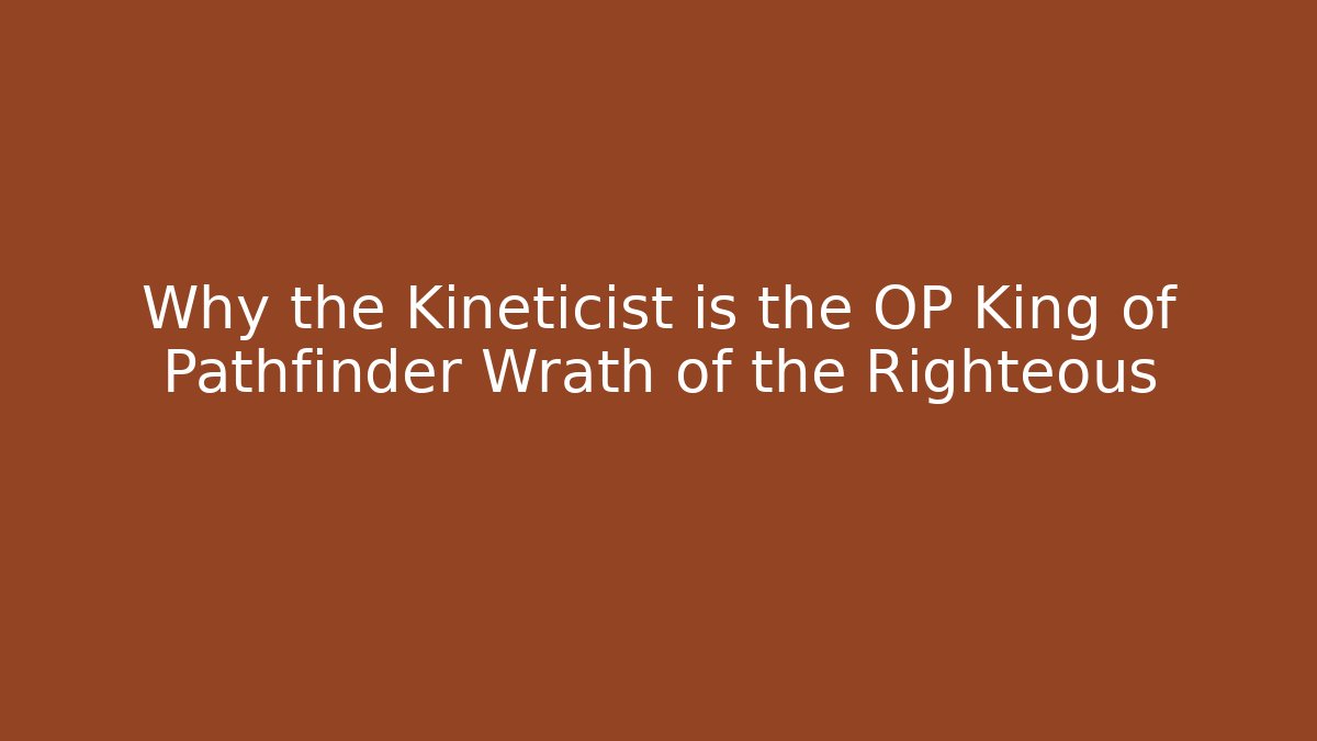 Why the Kineticist is the OP King of Pathfinder Wrath of the Righteous