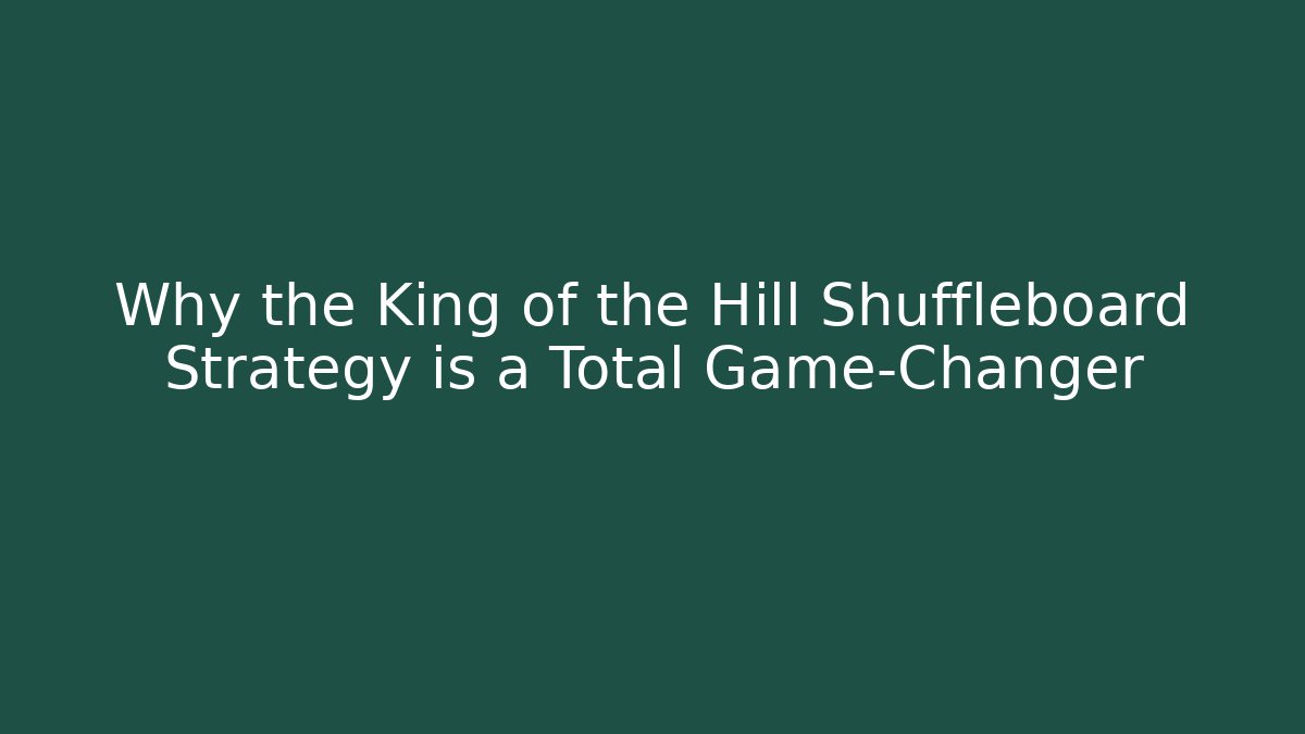 Why the King of the Hill Shuffleboard Strategy is a Total Game-Changer