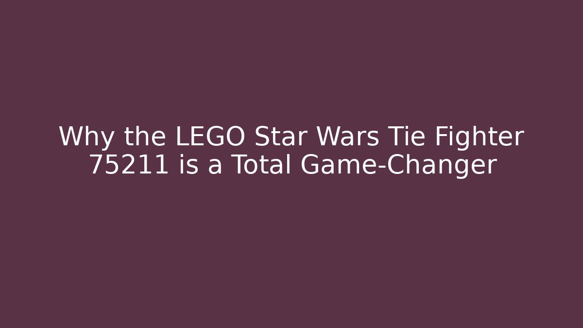 Why the LEGO Star Wars Tie Fighter 75211 is a Total Game-Changer