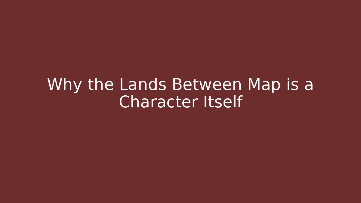 Why the Lands Between Map is a Character Itself - Vintage E-Juice