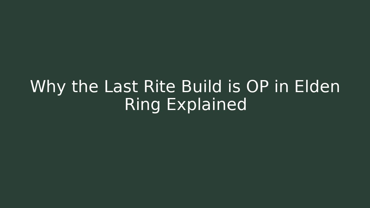 Why the Last Rite Build is OP in Elden Ring Explained