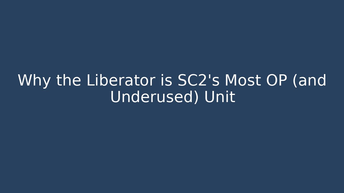 Why the Liberator is SC2's Most OP (and Underused) Unit