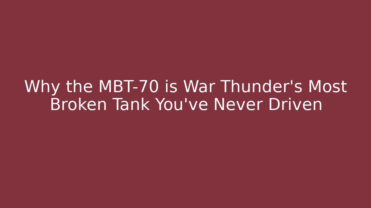 Why the MBT-70 is War Thunder's Most Broken Tank You've Never Driven