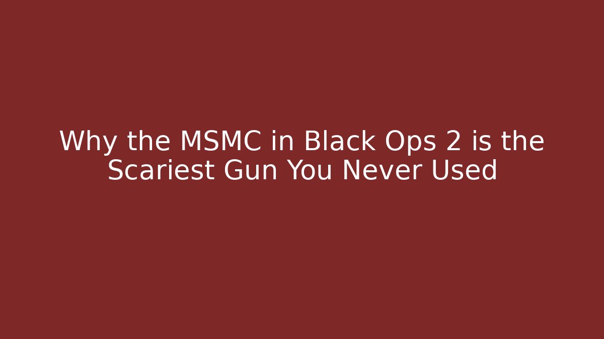 Why the MSMC in Black Ops 2 is the Scariest Gun You Never Used