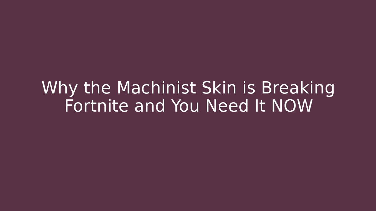 Why the Machinist Skin is Breaking Fortnite and You Need It NOW