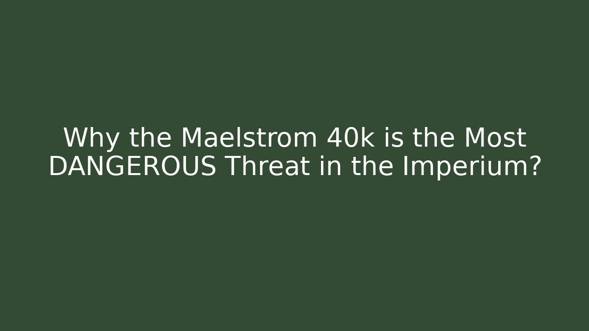 Why the Maelstrom 40k is the Most DANGEROUS Threat in the Imperium?