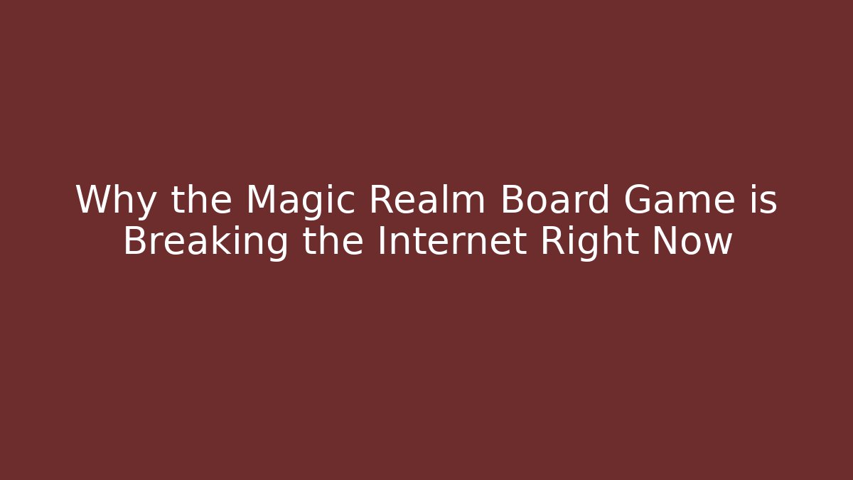 Why the Magic Realm Board Game is Breaking the Internet Right Now - Vintage E-Juice