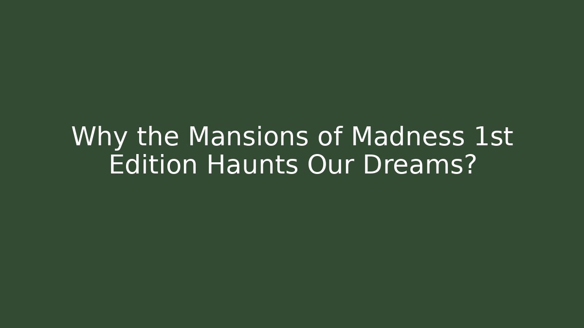 Why the Mansions of Madness 1st Edition Haunts Our Dreams?