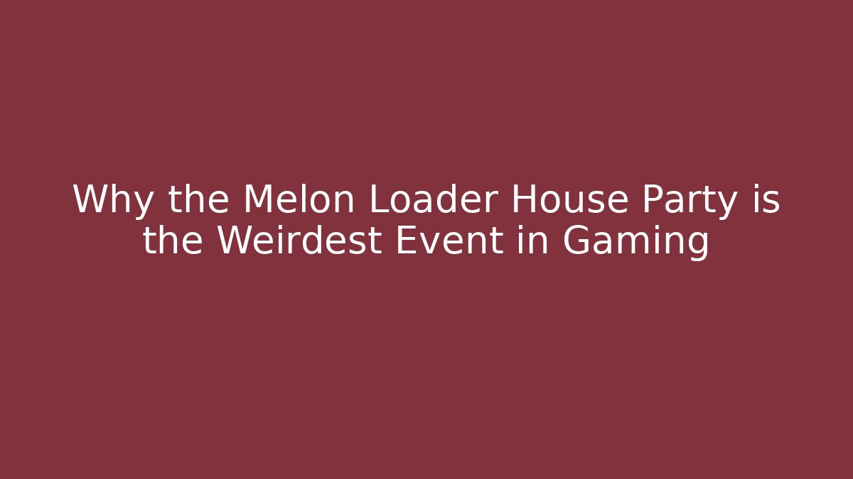 Why the Melon Loader House Party is the Weirdest Event in Gaming