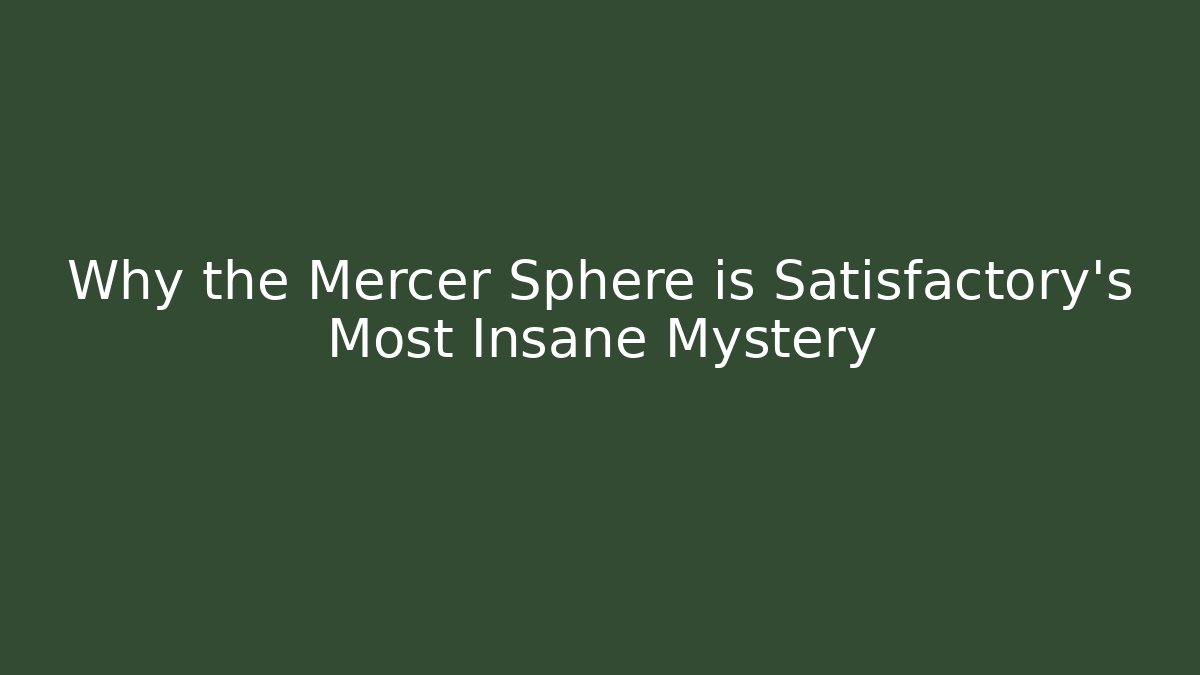 Why the Mercer Sphere is Satisfactory's Most Insane Mystery