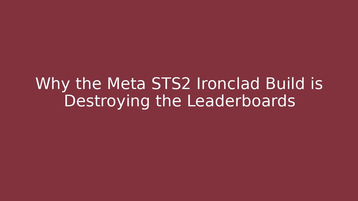 Why the Meta STS2 Ironclad Build is Destroying the Leaderboards