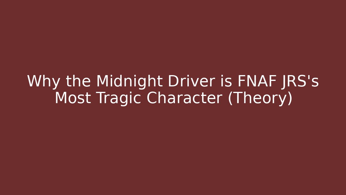 Why the Midnight Driver is FNAF JRS's Most Tragic Character (Theory) - Vintage E-Juice