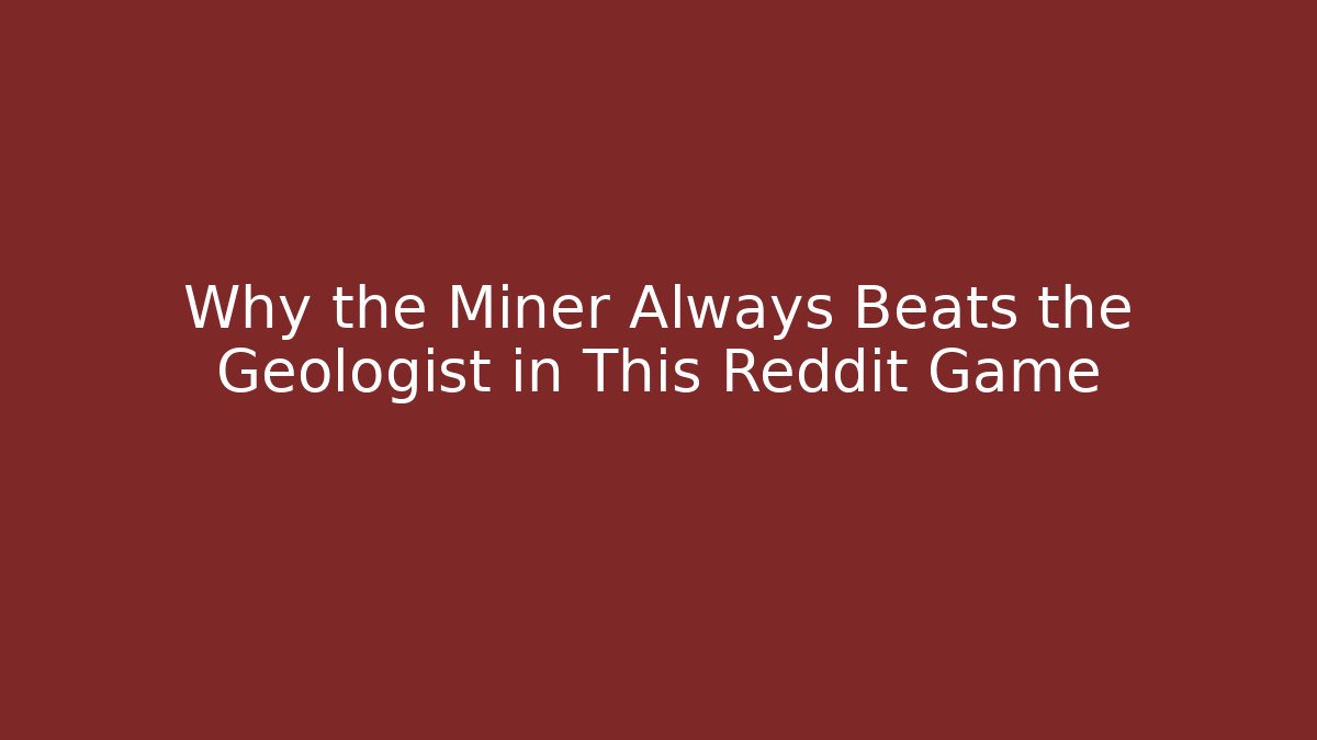 Why the Miner Always Beats the Geologist in This Reddit Game