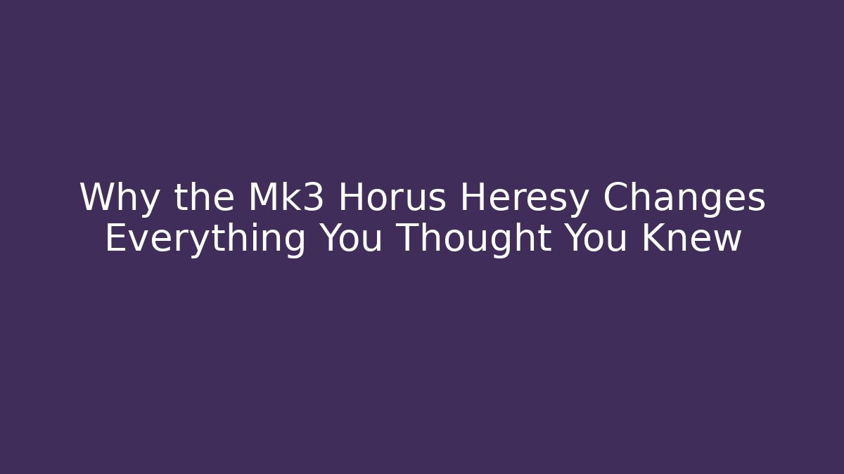 Why the Mk3 Horus Heresy Changes Everything You Thought You Knew - Vintage E-Juice