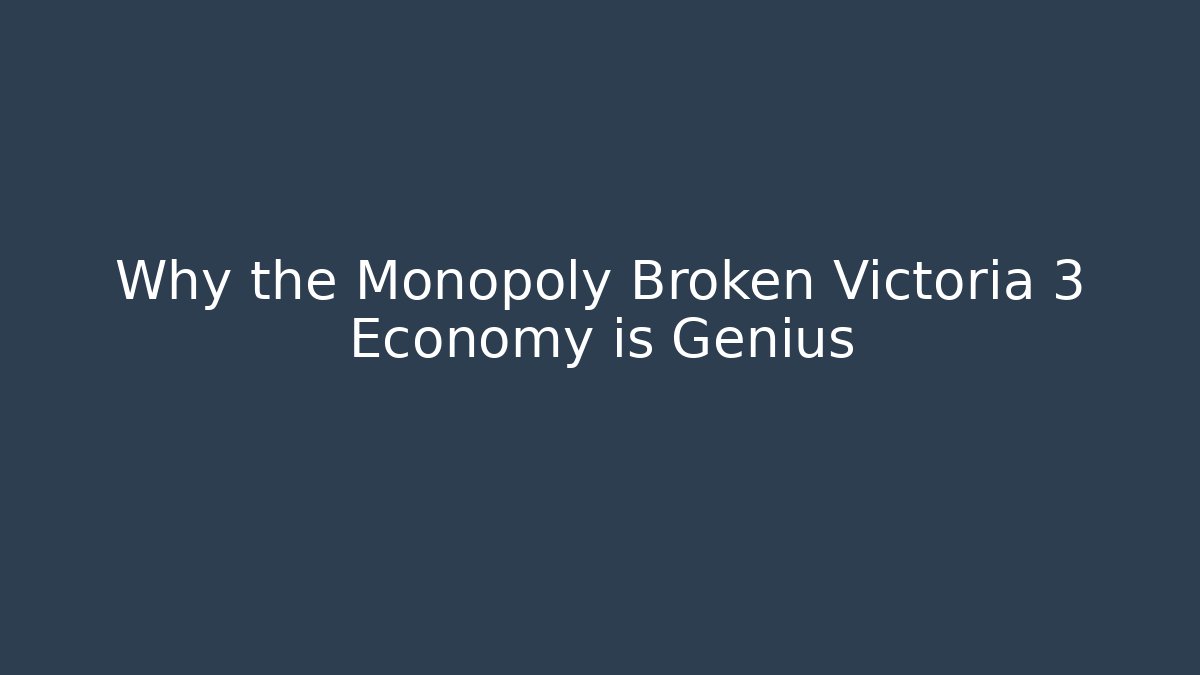 Why the Monopoly Broken Victoria 3 Economy is Genius