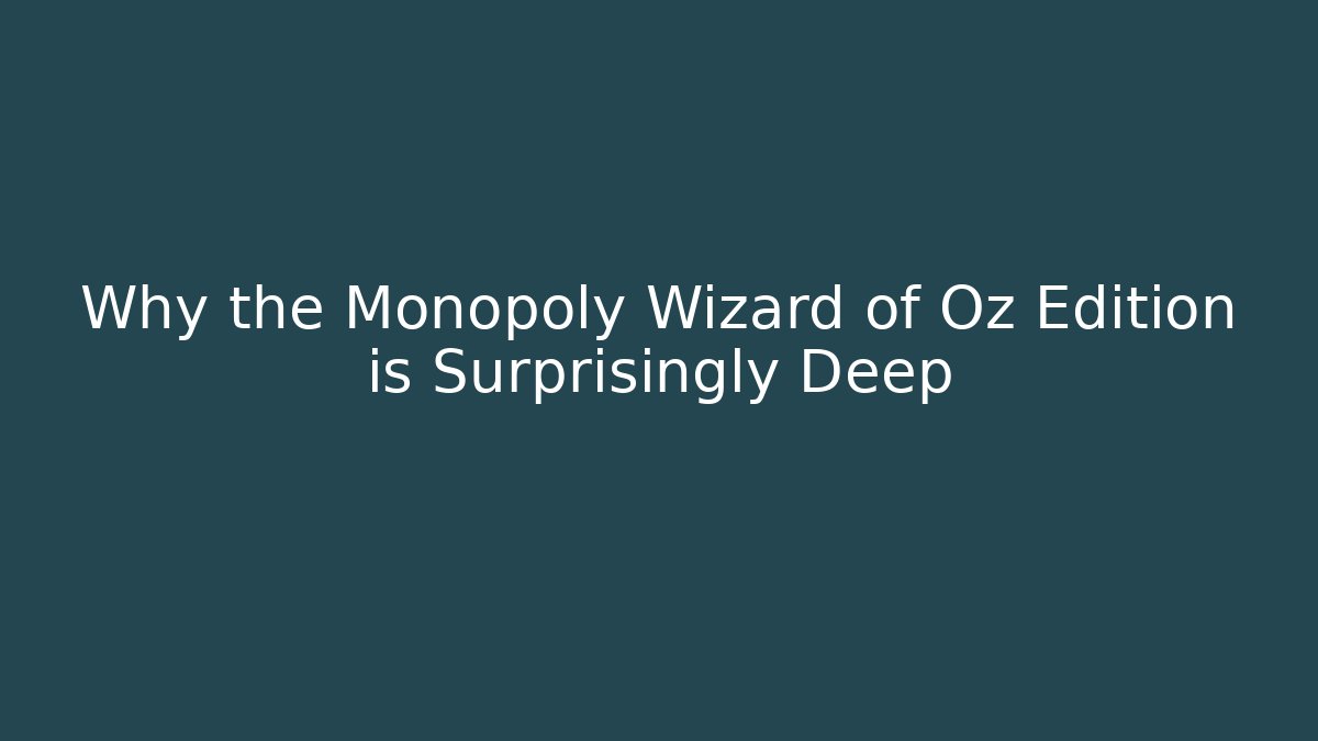 Why the Monopoly Wizard of Oz Edition is Surprisingly Deep