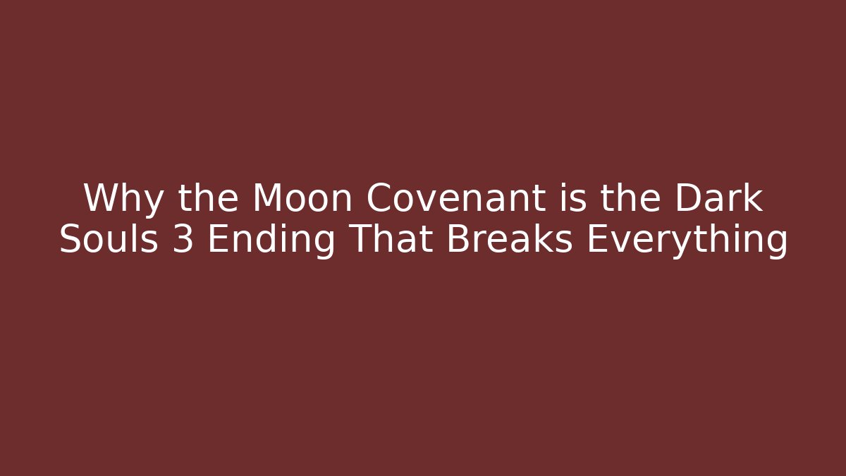 Why the Moon Covenant is the Dark Souls 3 Ending That Breaks Everything - Vintage E-Juice