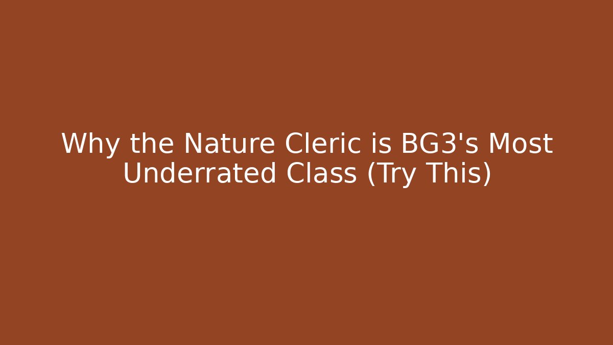 Why the Nature Cleric is BG3's Most Underrated Class (Try This)