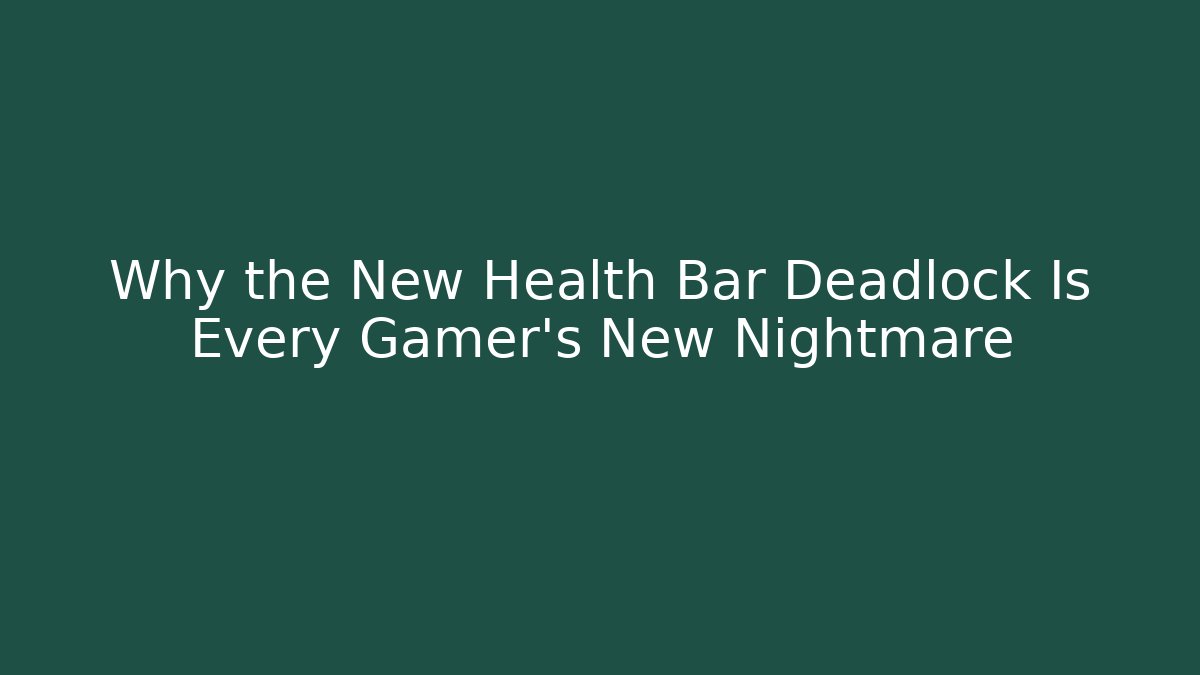 Why the New Health Bar Deadlock Is Every Gamer’s New Nightmare