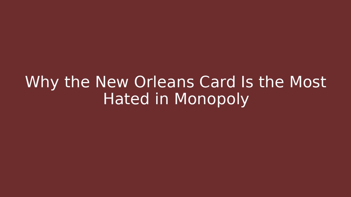 Why the New Orleans Card Is the Most Hated in Monopoly
