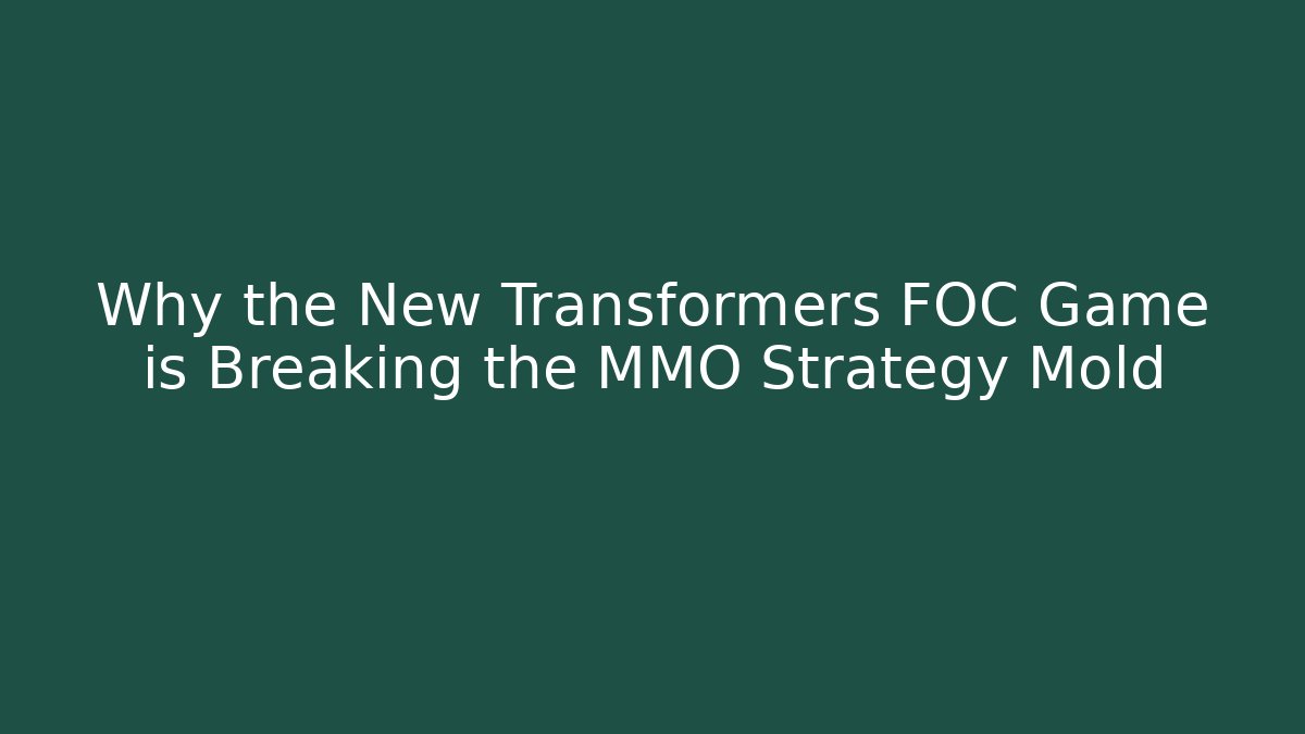 Why the New Transformers FOC Game is Breaking the MMO Strategy Mold