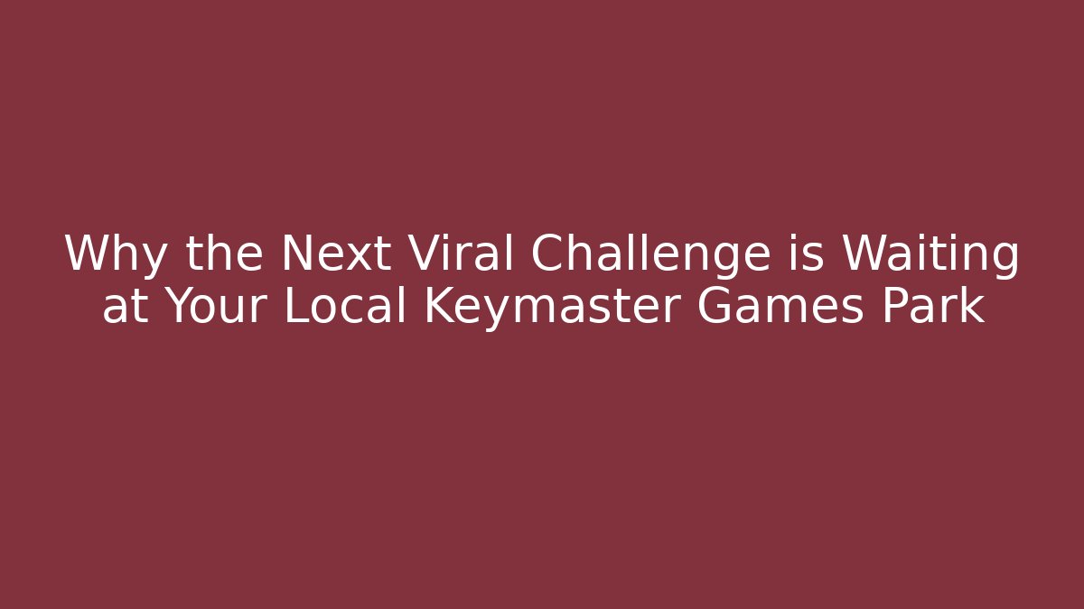 Why the Next Viral Challenge is Waiting at Your Local Keymaster Games Park