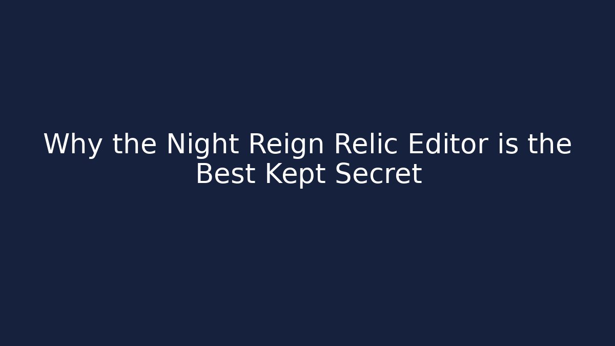 Why the Night Reign Relic Editor is the Best Kept Secret