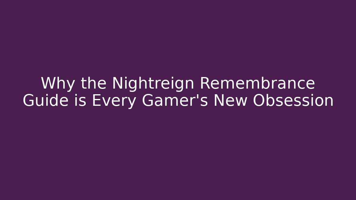 Why the Nightreign Remembrance Guide is Every Gamer’s New Obsession