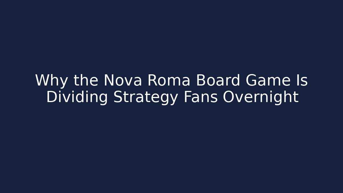 Why the Nova Roma Board Game Is Dividing Strategy Fans Overnight