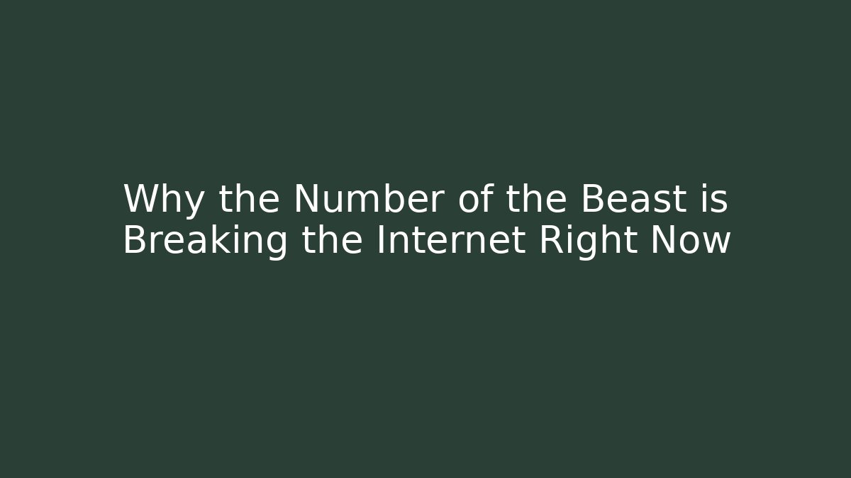 Why the Number of the Beast is Breaking the Internet Right Now