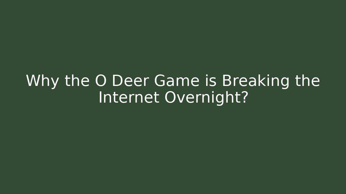 Why the O Deer Game is Breaking the Internet Overnight?