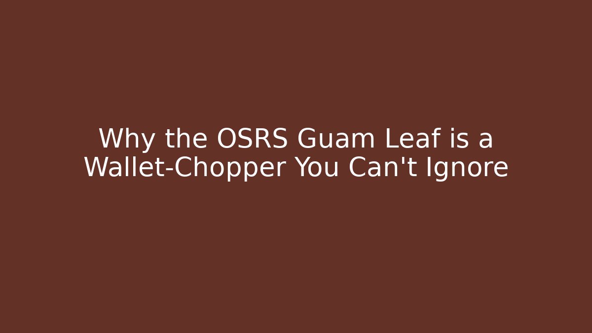 Why the OSRS Guam Leaf is a Wallet-Chopper You Can’t Ignore