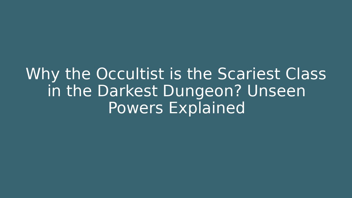 Why the Occultist is the Scariest Class in the Darkest Dungeon? Unseen Powers Explained