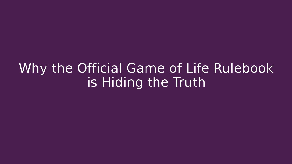 Why the Official Game of Life Rulebook is Hiding the Truth