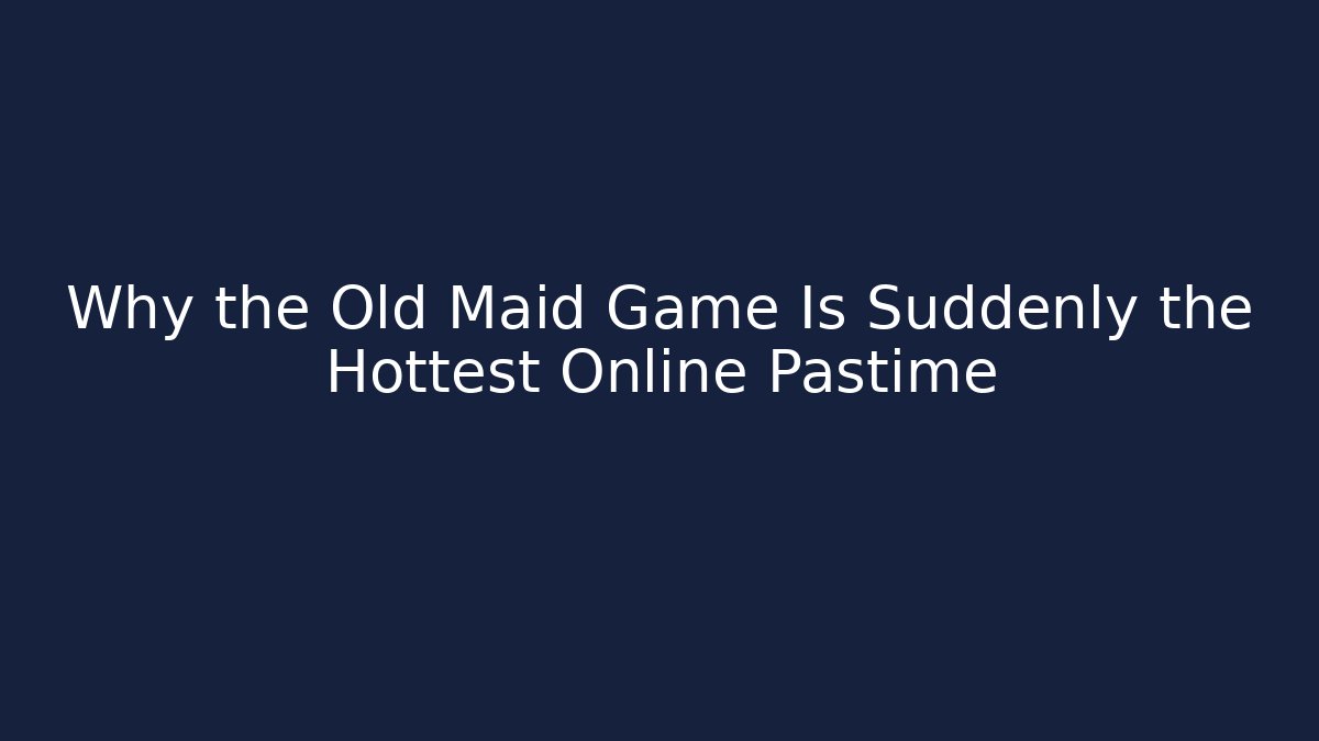 Why the Old Maid Game Is Suddenly the Hottest Online Pastime