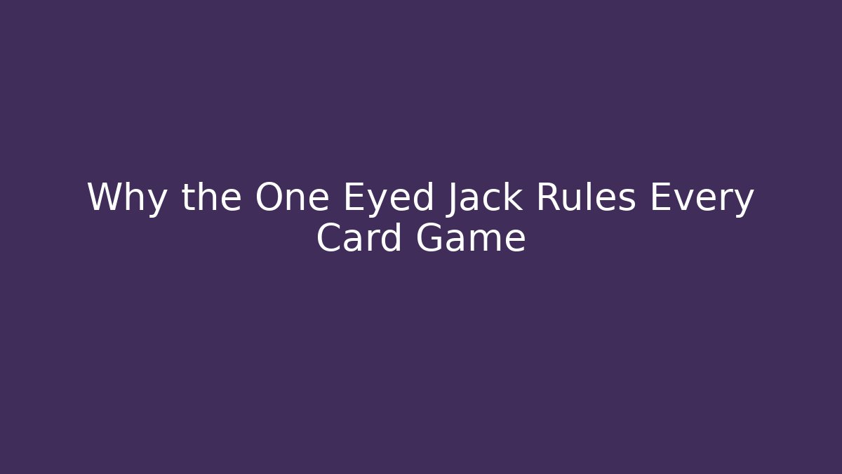 Why the One Eyed Jack Rules Every Card Game