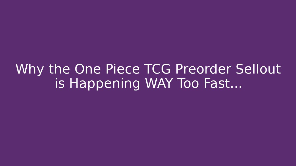 Why the One Piece TCG Preorder Sellout is Happening WAY Too Fast…