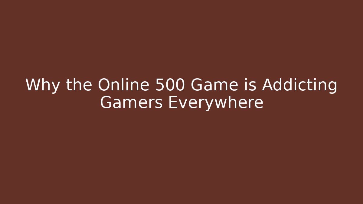 Why the Online 500 Game is Addicting Gamers Everywhere