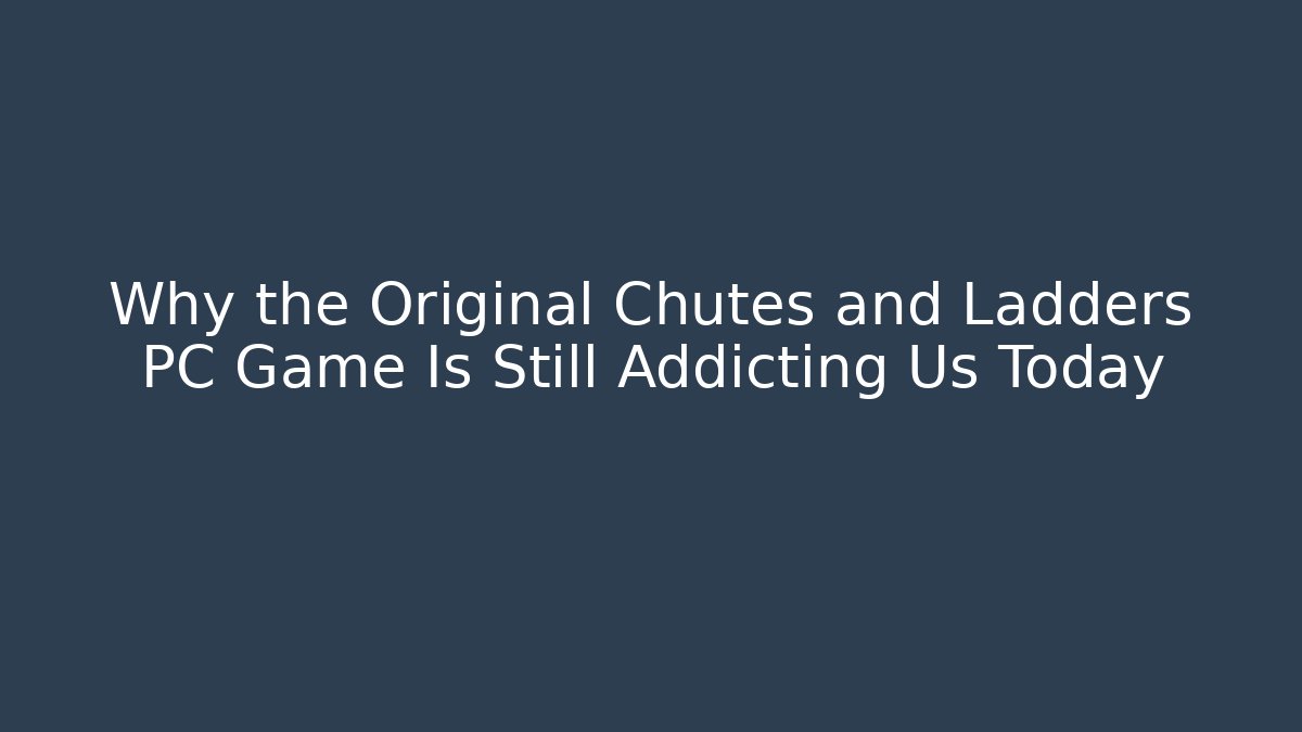 Why the Original Chutes and Ladders PC Game Is Still Addicting Us Today