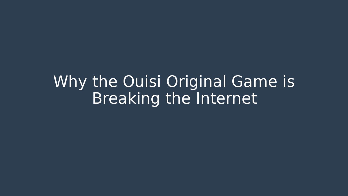 Why the Ouisi Original Game is Breaking the Internet