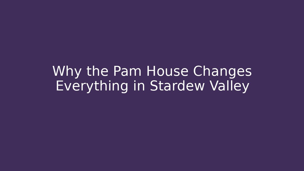 Why the Pam House Changes Everything in Stardew Valley - Vintage E-Juice