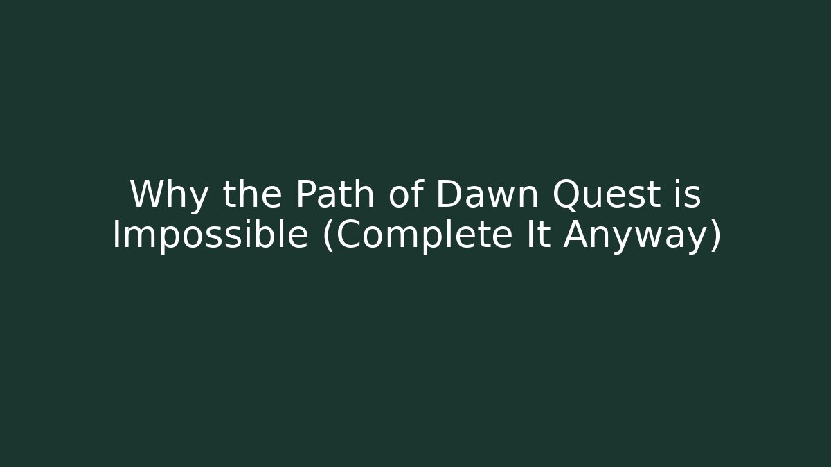 Why the Path of Dawn Quest is Impossible (Complete It Anyway)