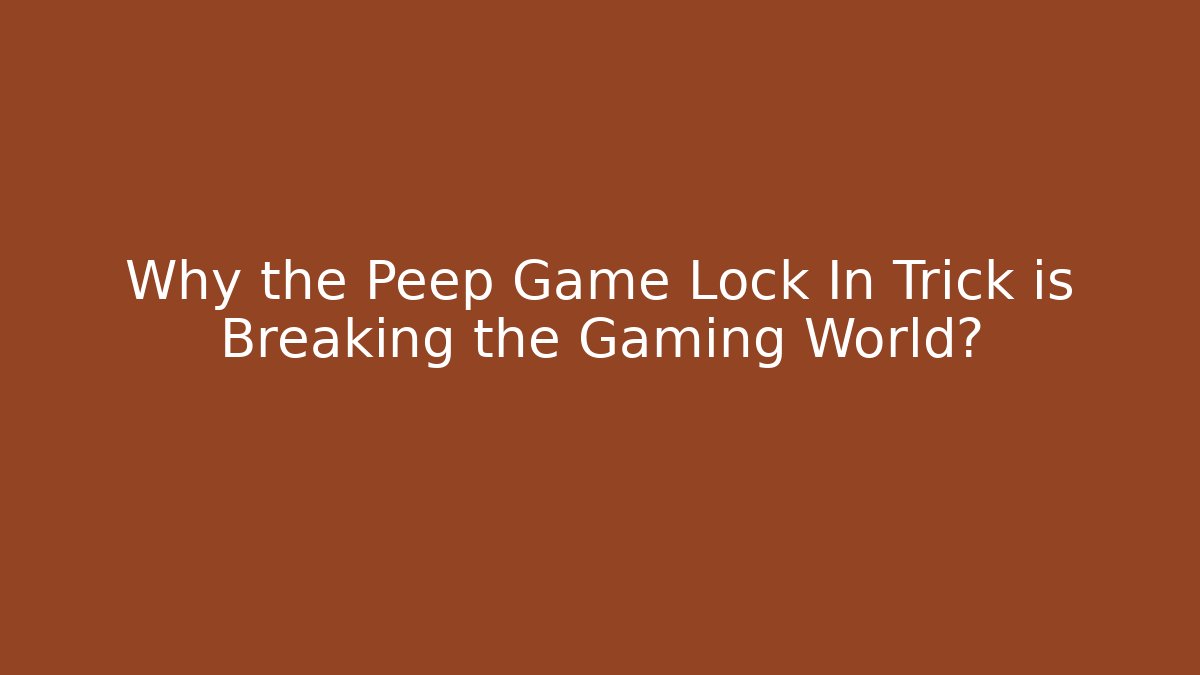 Why the Peep Game Lock In Trick is Breaking the Gaming World? - Vintage E-Juice